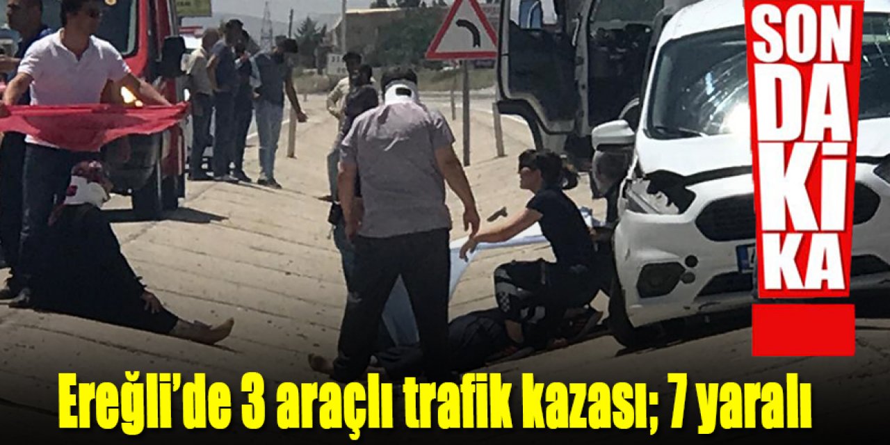 Ereğli’de 3 araçlı trafik kazası; 2'si ağır 7 yaralı