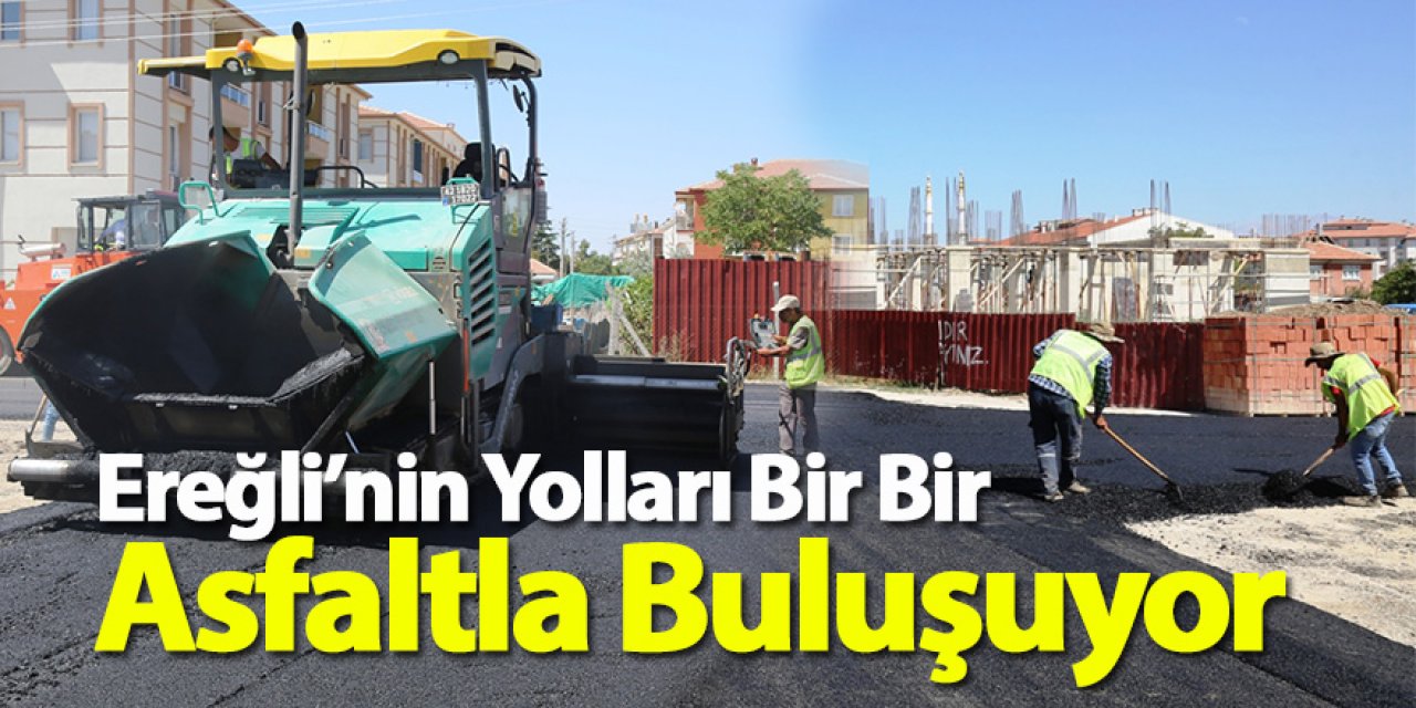 Ereğli’nin Yolları Bir Bir Asfaltla Buluşuyor 