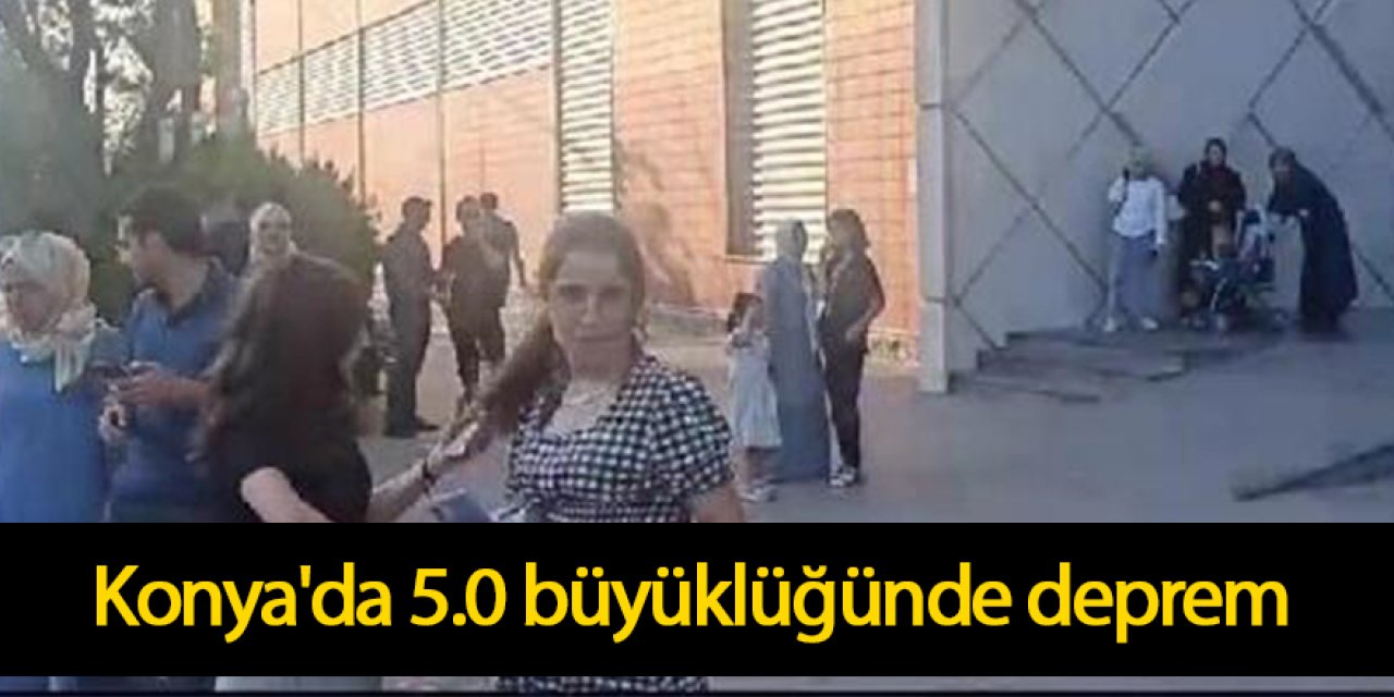Konya'da 5.0 büyüklüğünde deprem korkuya neden oldu