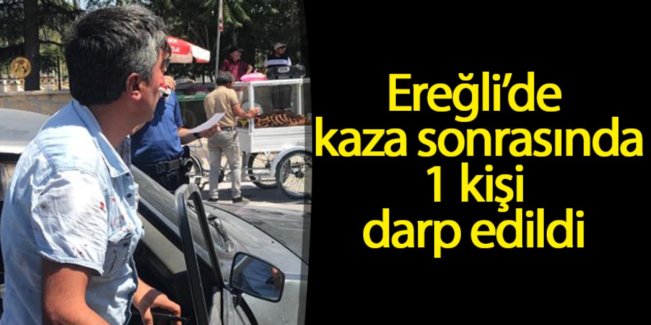 Ereğli’de kaza sonrasında 1 kişi darp edildi
