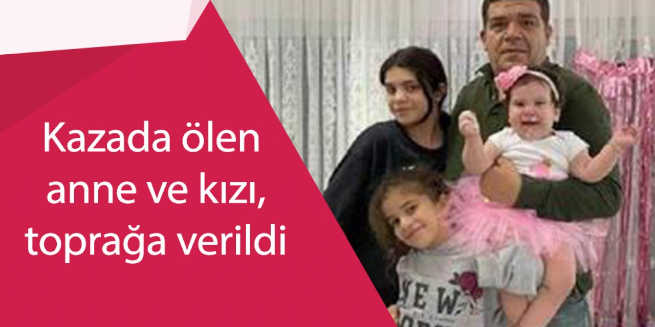 Kazada ölen anne ve kızı, toprağa verildi