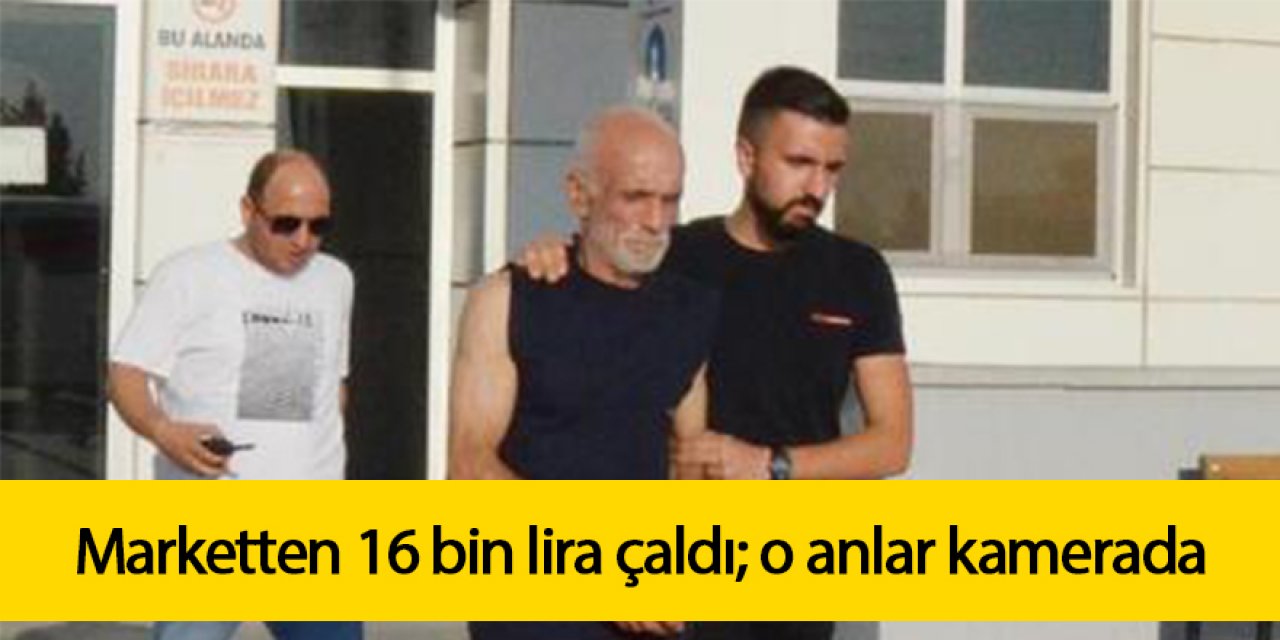 Marketten 16 bin lira çaldı; o anlar kamerada