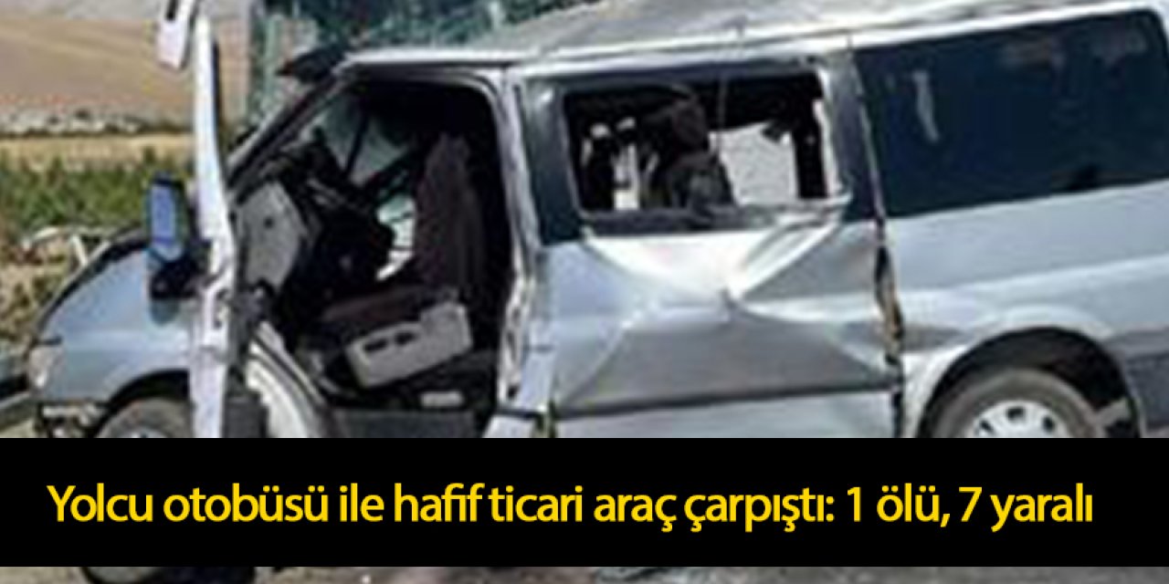 Yolcu otobüsü ile hafif ticari araç çarpıştı: 1 ölü, 7 yaralı