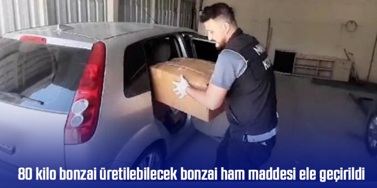 80 kilo bonzai üretilebilecek bonzai ham maddesi ele geçirildi