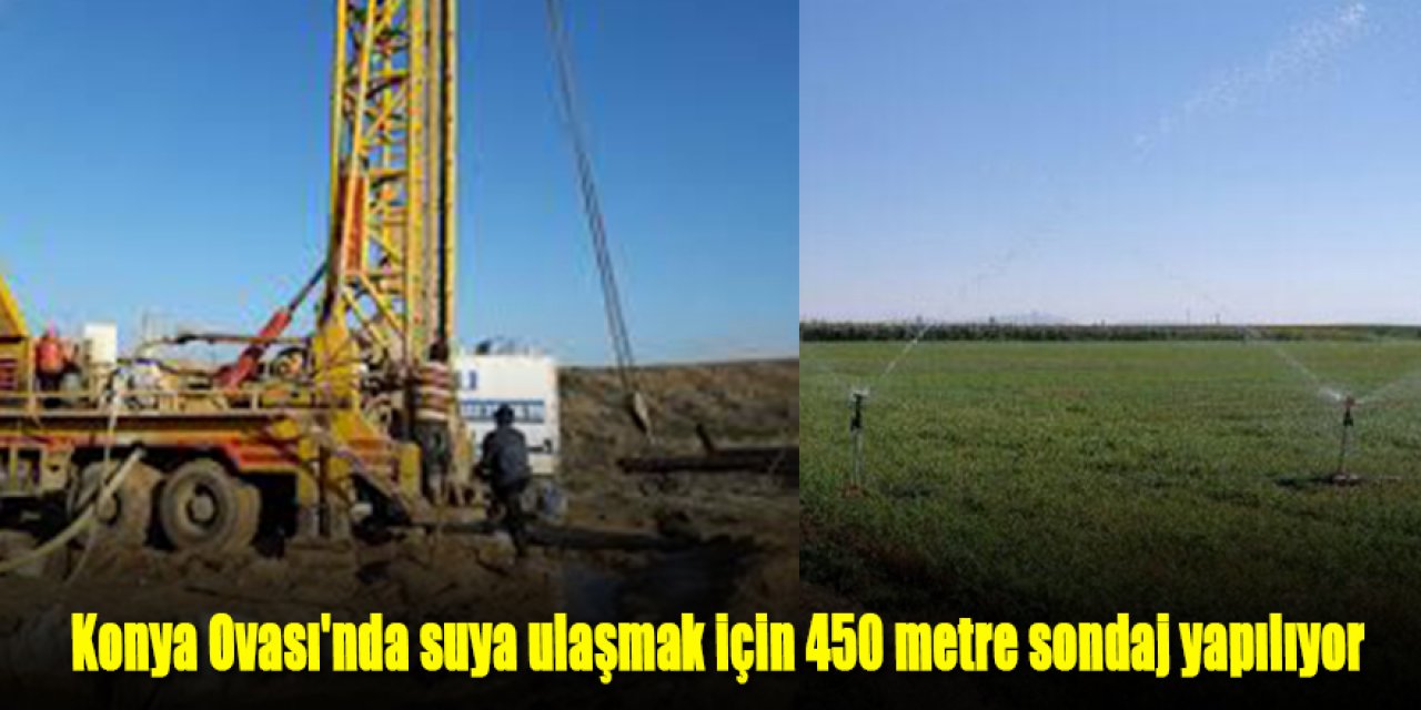 Konya Ovası'nda suya ulaşmak için 450 metre sondaj yapılıyor