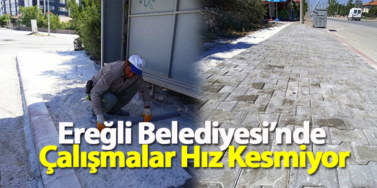 Ereğli Belediyesi’nde Çalışmalar Hız Kesmiyor