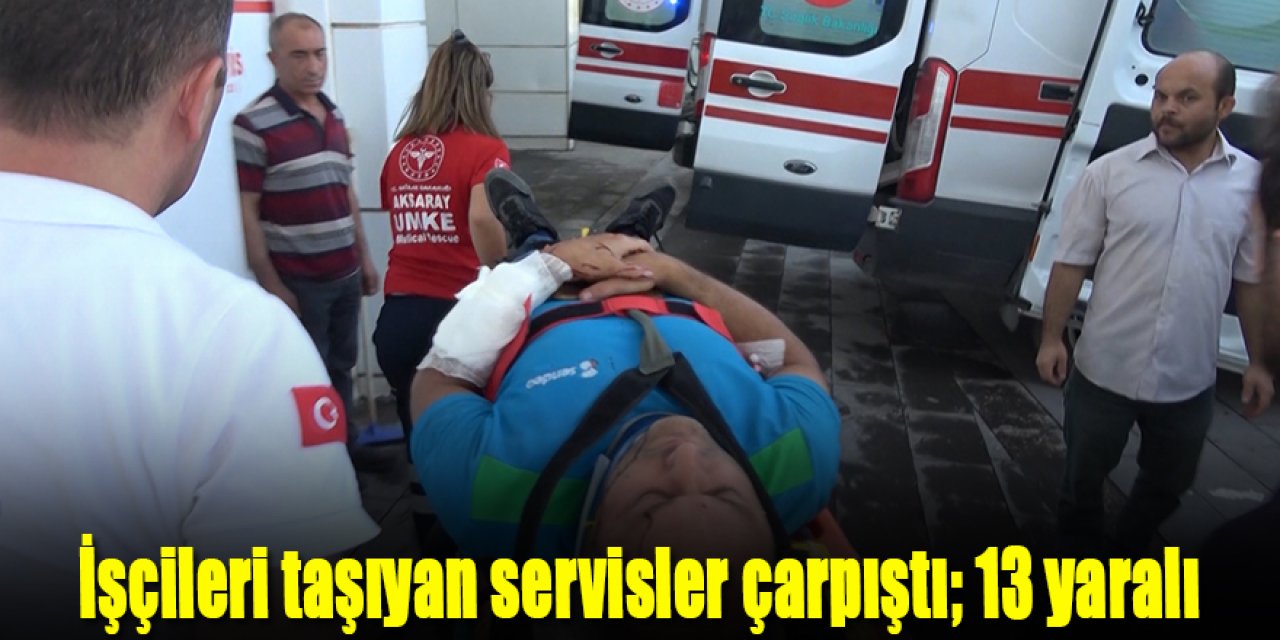 İşçileri taşıyan servisler çarpıştı; 13 yaralı