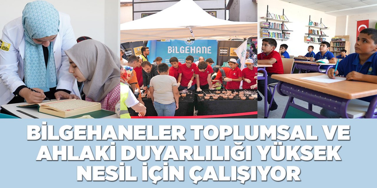 BİLGEHANELER TOPLUMSAL VE AHLAKİ DUYARLILIĞI YÜKSEK NESİL İÇİN ÇALIŞIYOR