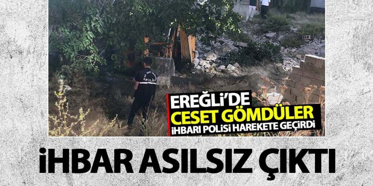 Ereğli’de, Ceset gömüldüğü ihbarı polisi alarma geçirdi