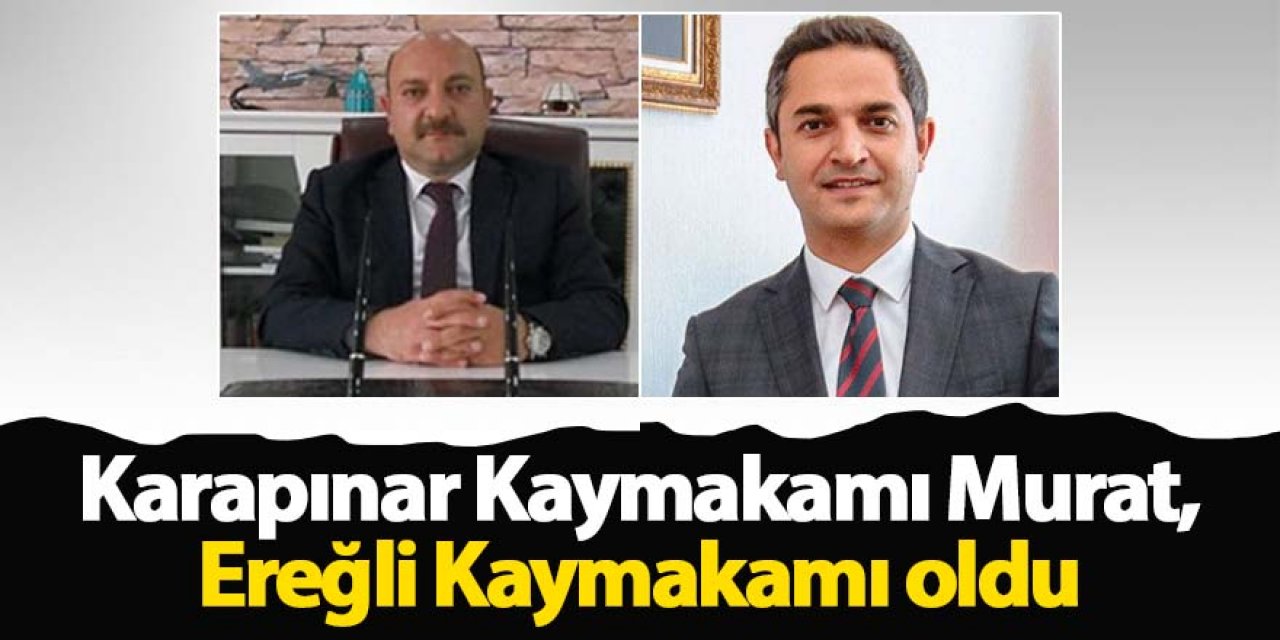 Karapınar Kaymakamı Murat, Ereğli Kaymakamı oldu