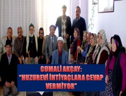 Akçay: Huzurevi ihtiyaçlara cevap veremiyor