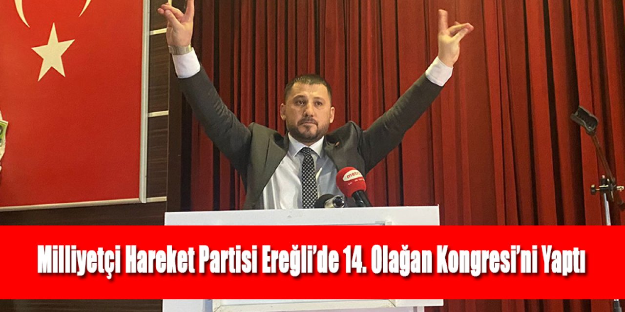 Milliyetçi Hareket Partisi, Ereğli'de 14. Olağan Kongresi Yoğun Bir Katılımla Yapıldı