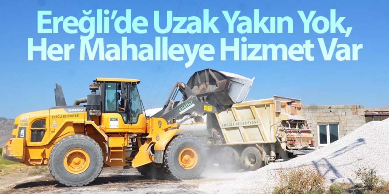 Ereğli’de Uzak Yakın Yok, Her Mahalleye Hizmet Var