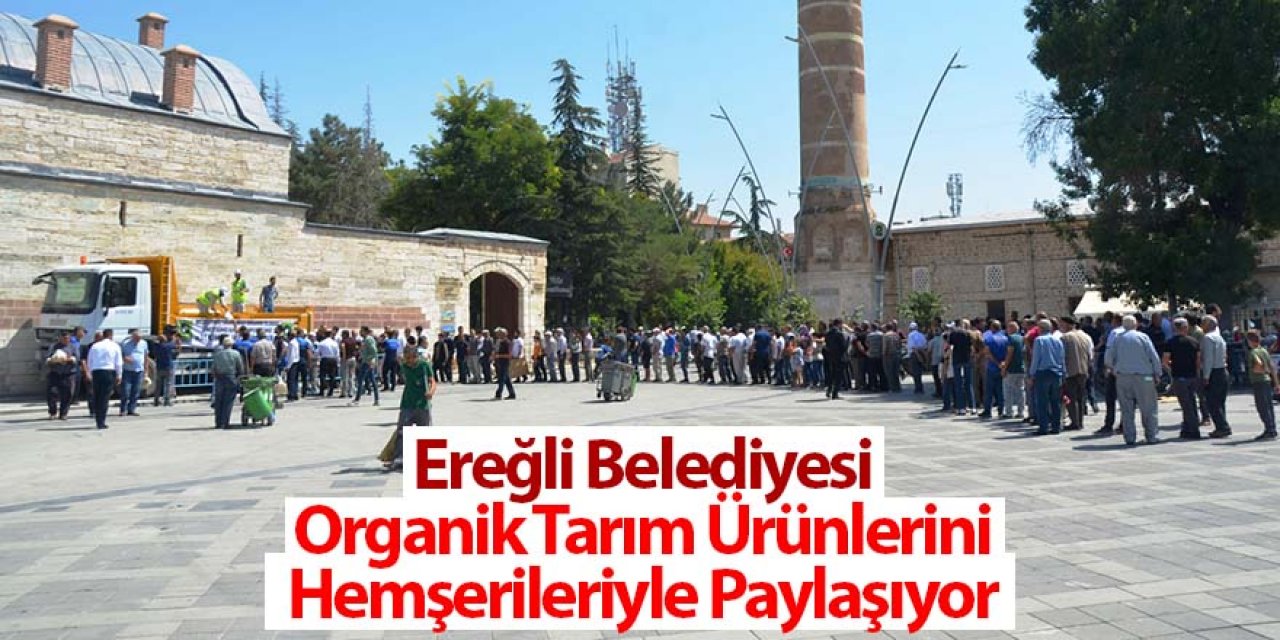 Ereğli Belediyesi Organik Tarım Ürünlerini Hemşerileriyle Paylaşıyor