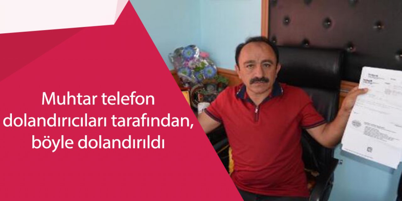 Mahalle muhtarı telefon dolandırıcılarına verdiği paranın kredisini ödüyor.