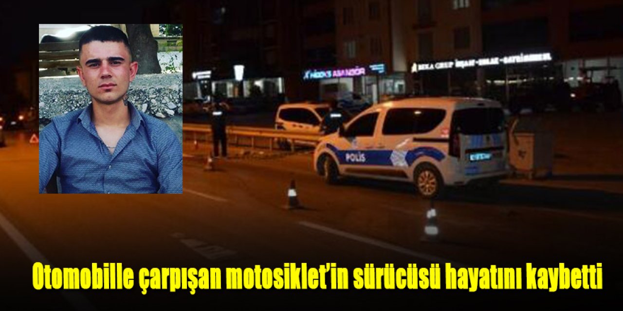 Otomobille çarpışan motosiklet’in sürücüsü hayatını kaybetti