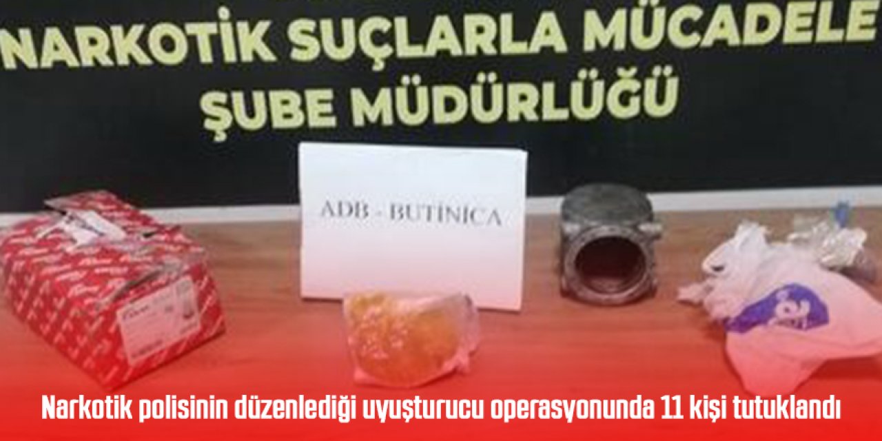 Narkotik polisinin düzenlediği uyuşturucu operasyonunda 11 kişi tutuklandı