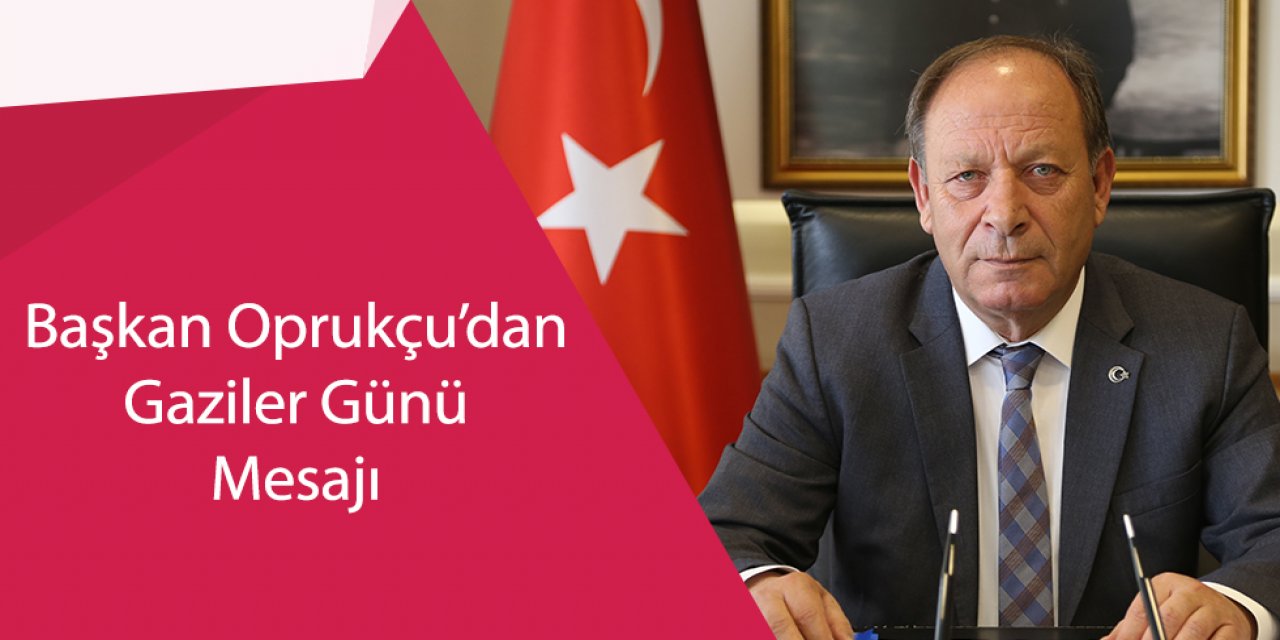 Başkan Oprukçu’dan Gaziler Günü Mesajı