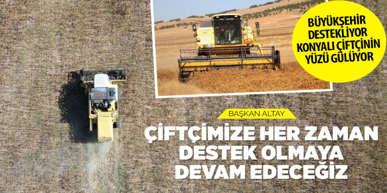 BÜYÜKŞEHİR DESTEKLİYOR, KONYALI ÇİFTÇİNİN YÜZÜ GÜLÜYOR