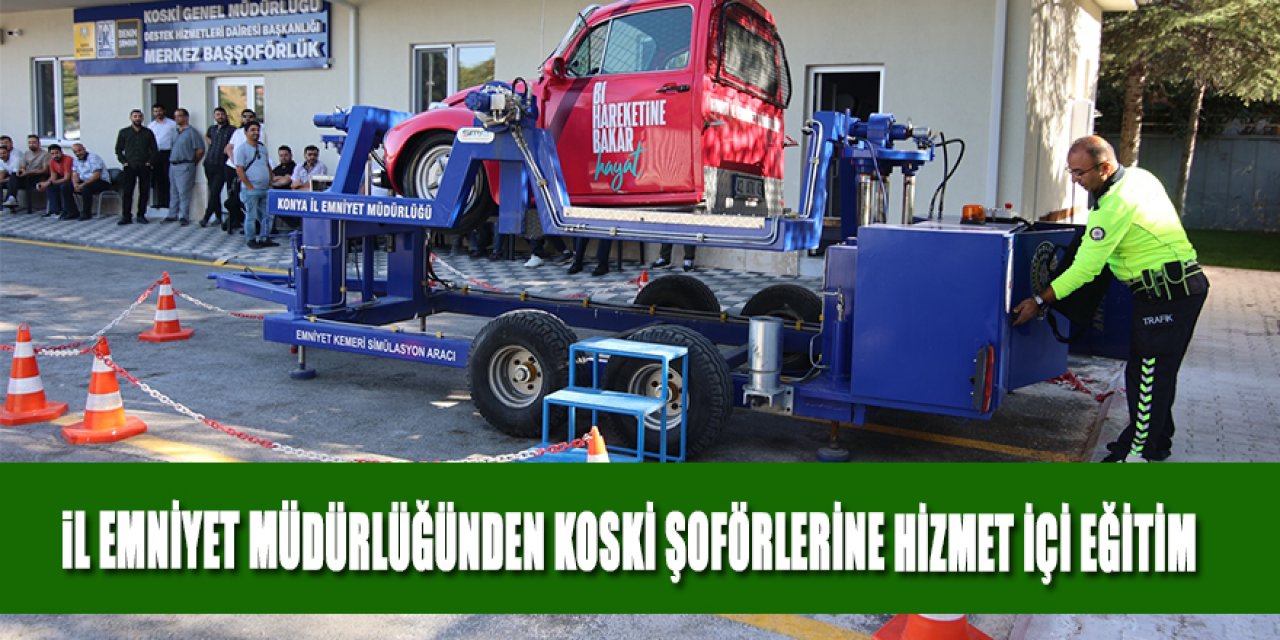 KOSKİ VE İL EMNİYET MÜDÜRLÜĞÜ İŞBİRLİĞİNDE KOSKİ ŞOFÖRLERİNE HİZMET İÇİ EĞİTİM