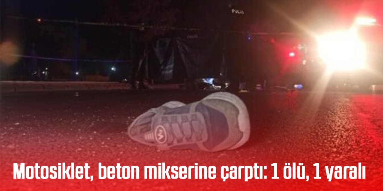 Motosiklet, beton mikserine çarptı: 1 ölü, 1 yaralı