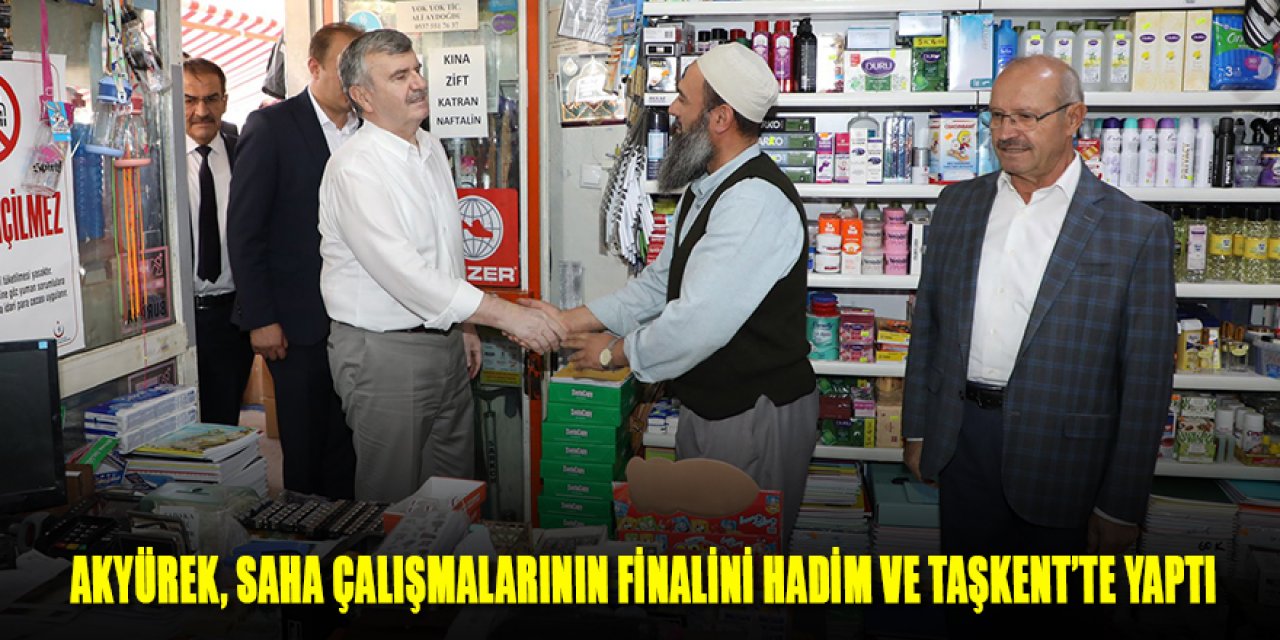 MİLLETVEKİLİ AKYÜREK, SAHA ÇALIŞMALARININ FİNALİNİ HADİM VE TAŞKENT’TE YAPTI