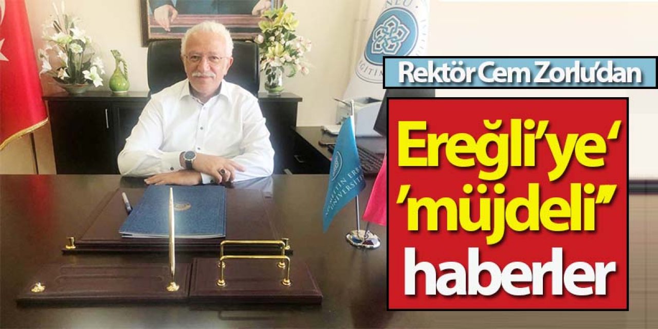 Rektör Cem Zorlu’dan Ereğli’ye ‘’müjdeli’’ haberler