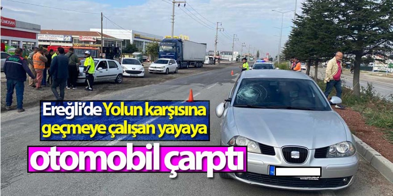Ereğli’de Yolun karşısına geçmeye çalışan yayaya otomobil çarptı