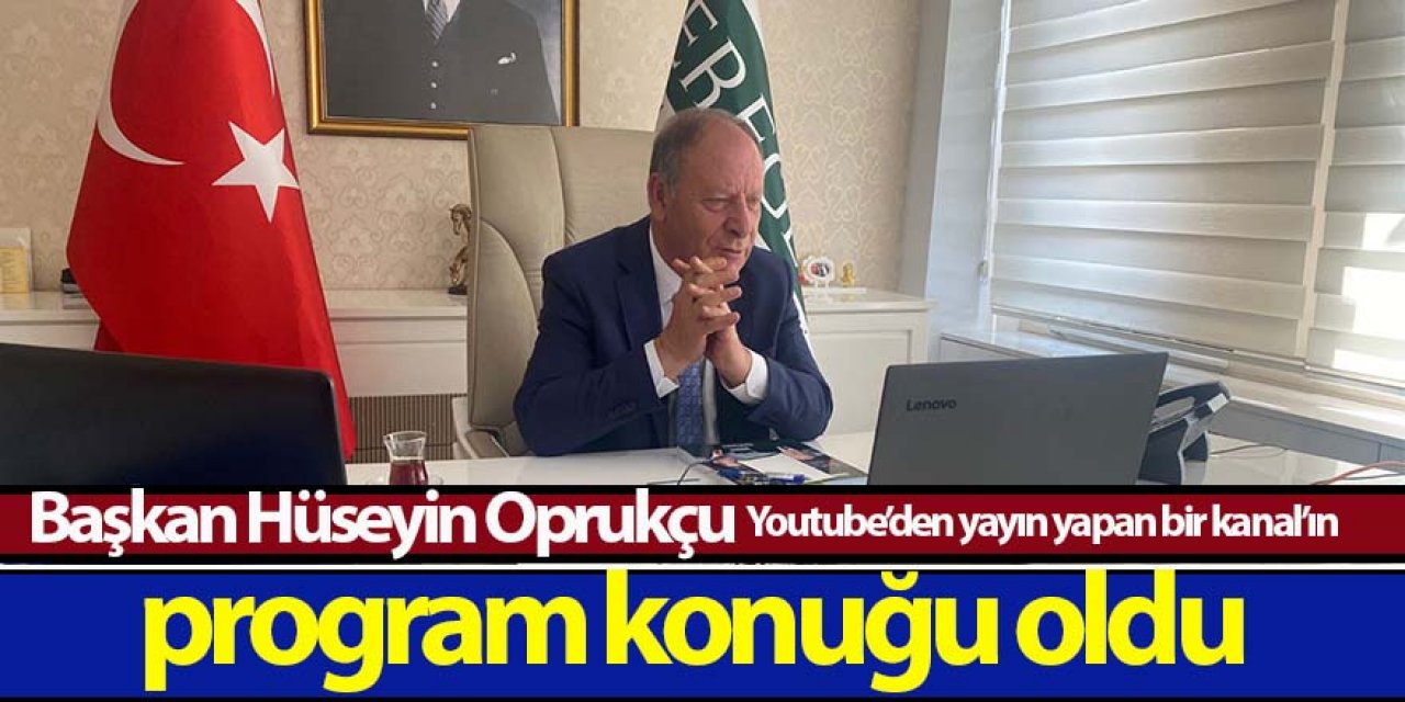 Başkan Hüseyin Oprukçu Youtube’den yayın yapan bir kanal’ın program konuğu oldu 