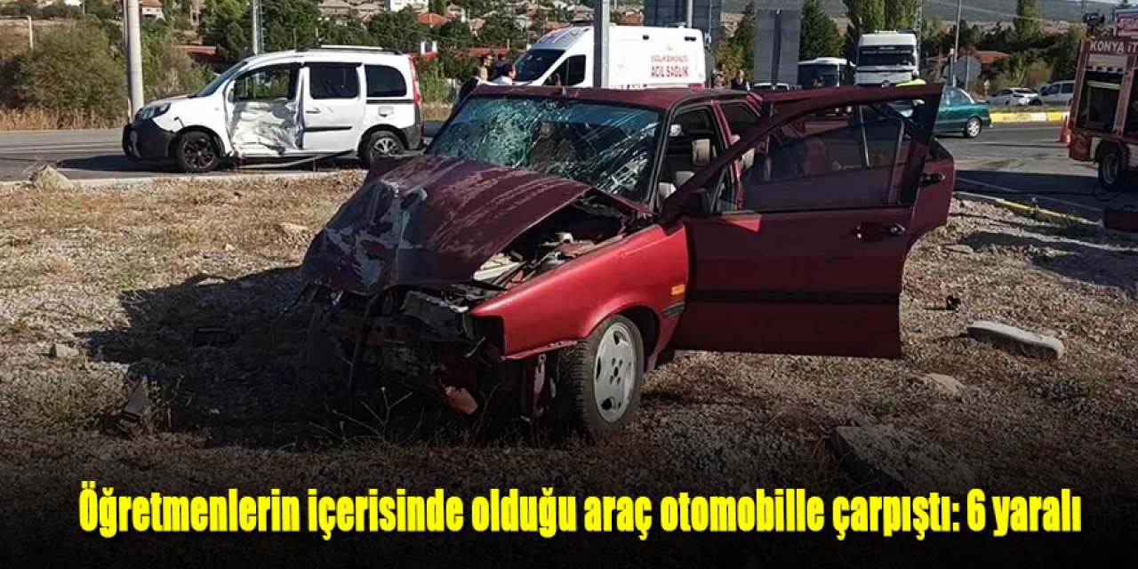 Öğretmenlerin içerisinde olduğu araç otomobille çarpıştı: 6 yaralı