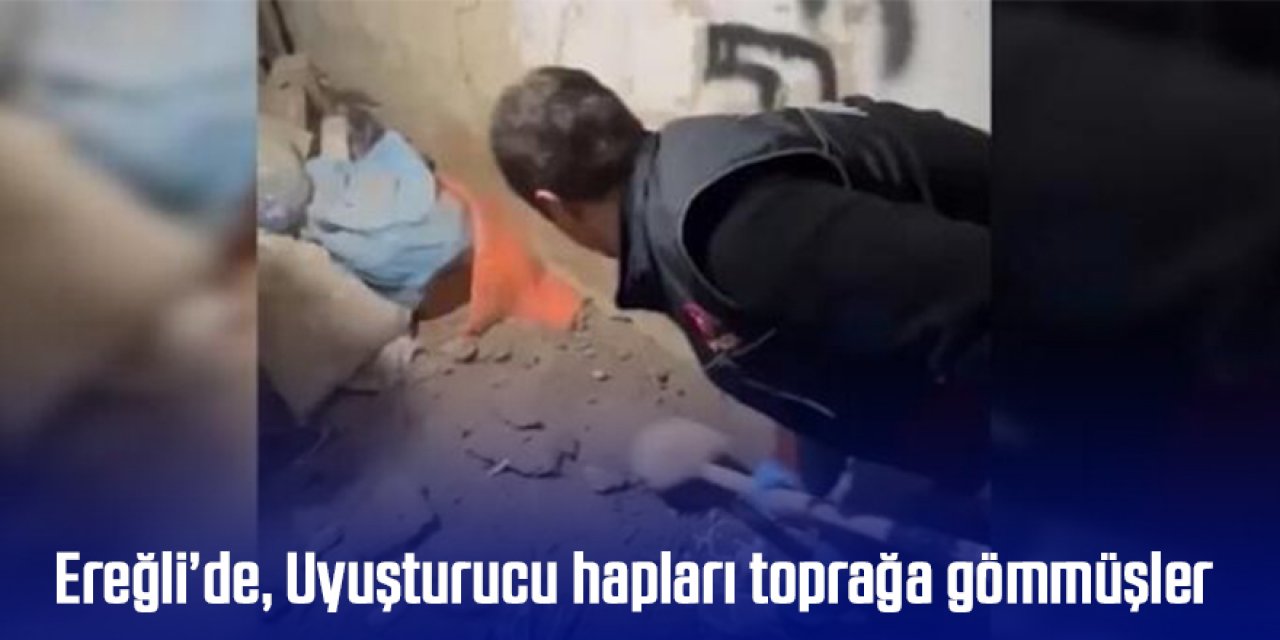 Ereğli’de, Toprağa gömülü halde uyuşturucu hap ele geçirildi