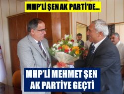 MHP’li Mehmet Şen AK Parti’ye geçti
