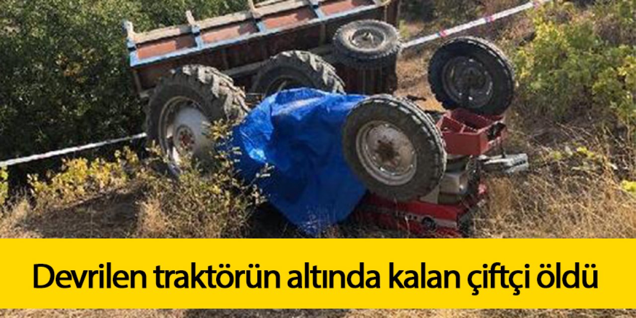 Devrilen traktörün altında kalan sürücü hayatını kaybetti