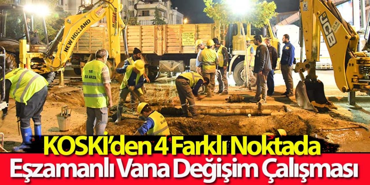 KOSKİ’den 4 Farklı Noktada Eşzamanlı Vana Değişim Çalışması