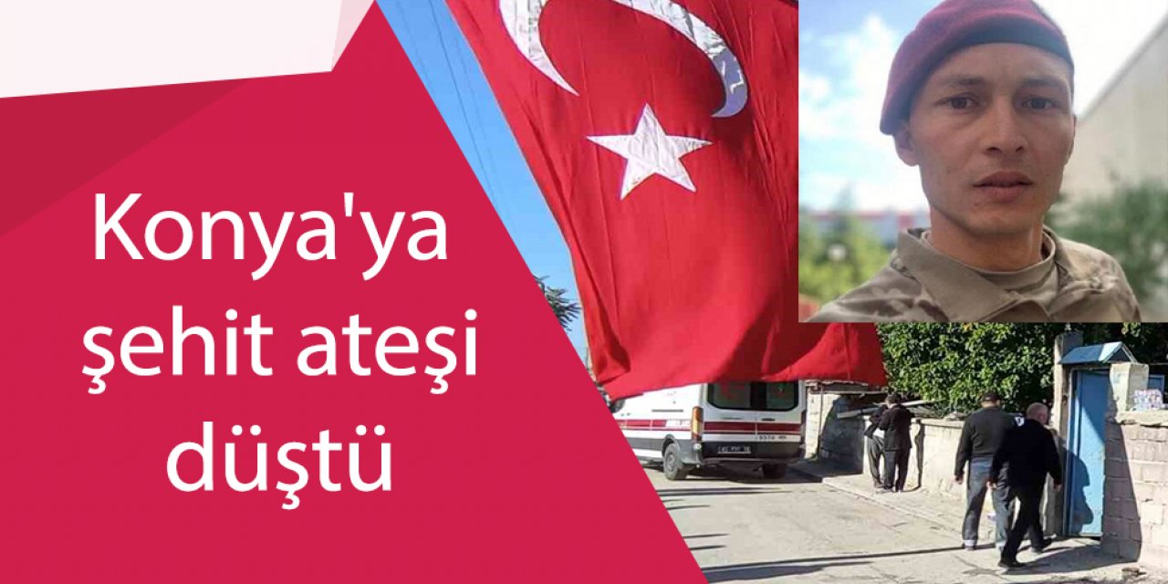 Konya'ya şehit ateşi düştü