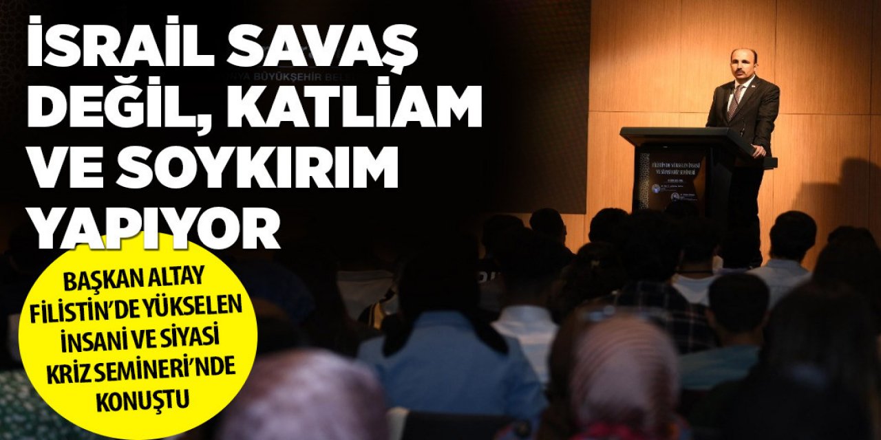 BAŞKAN ALTAY: “İSRAİL SAVAŞ DEĞİL, KATLİAM VE SOYKIRIM YAPIYOR”