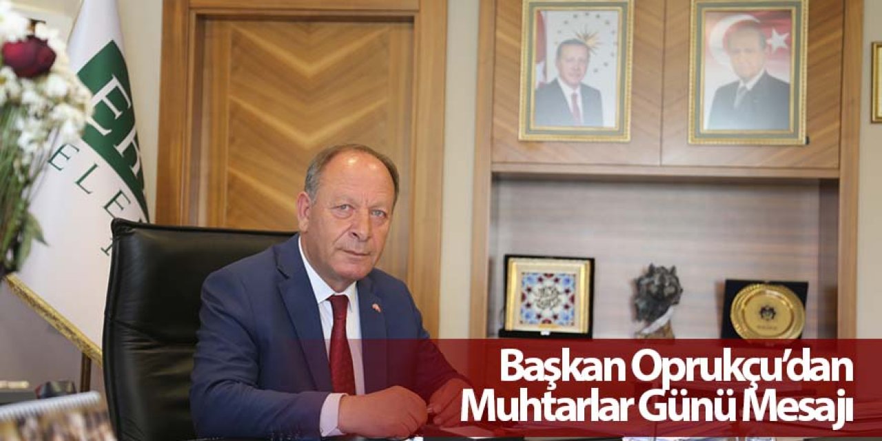 Başkan Oprukçu’dan Muhtarlar Günü Mesajı