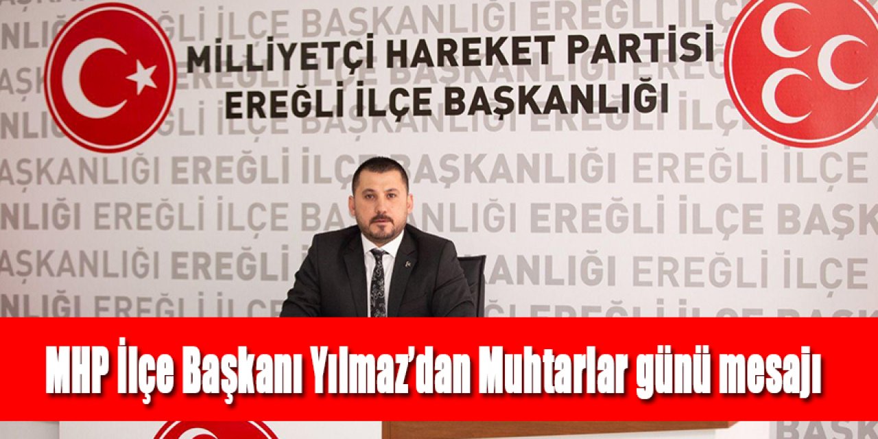 MHP İlçe Başkanı Yılmazdan Muhtarlar günü mesajı