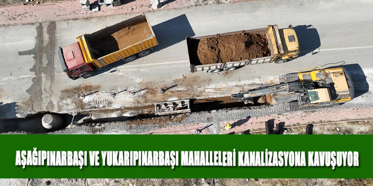 AŞAĞIPINARBAŞI VE YUKARIPINARBAŞI MAHALLELERİ KANALİZASYONA KAVUŞUYOR