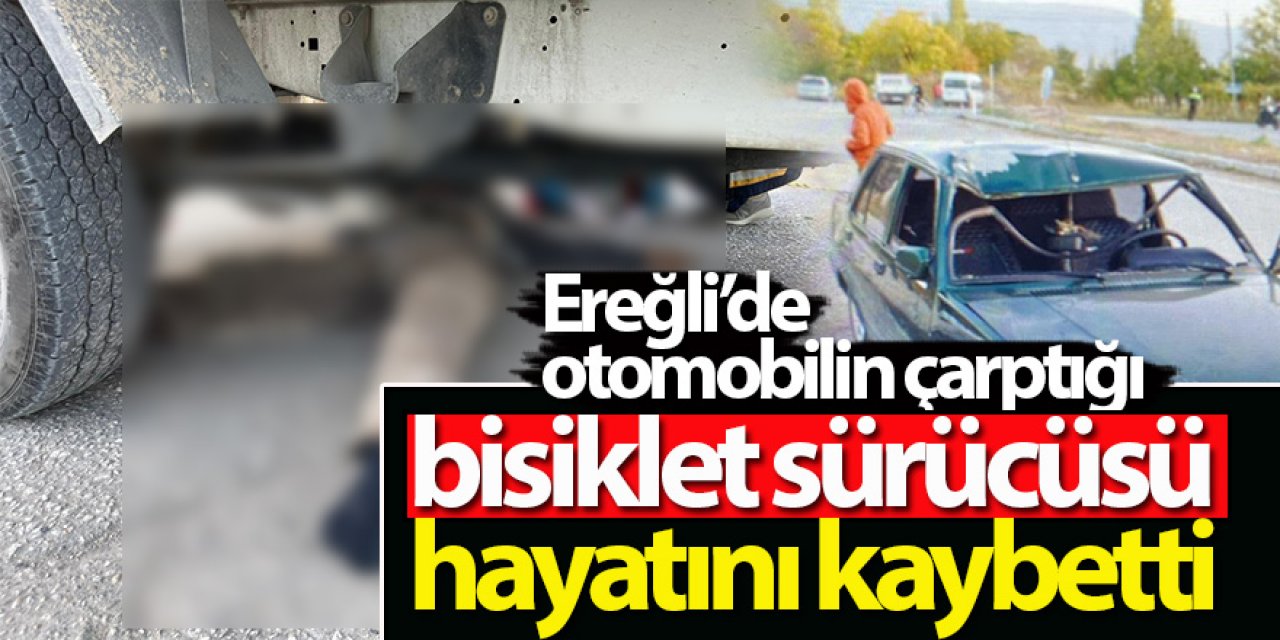 Ereğli’de otomobilin çarptığı bisiklet sürücüsü hayatını kaybetti