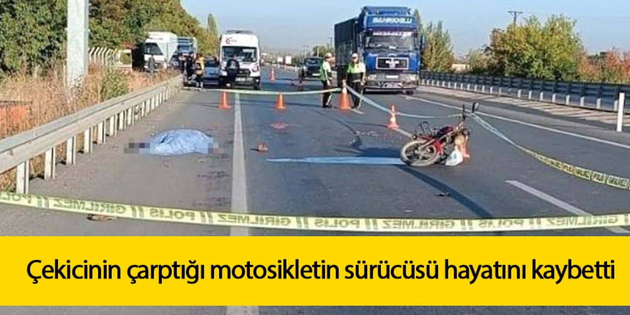 Çekicinin çarptığı motosikletin sürücüsü hayatını kaybetti