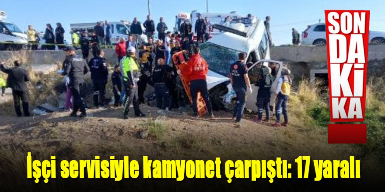 İşçi servisiyle kamyonet çarpıştı: 17 yaralı