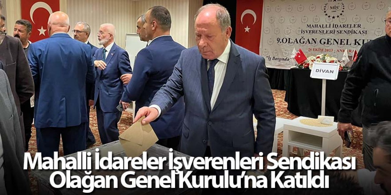 Mahalli İdareler İşverenleri Sendikası Olağan Genel Kurulu’na Katıldı