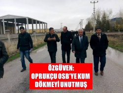 Özgüven: Oprukçu OSB’ye kum dökmeyi unutmuş