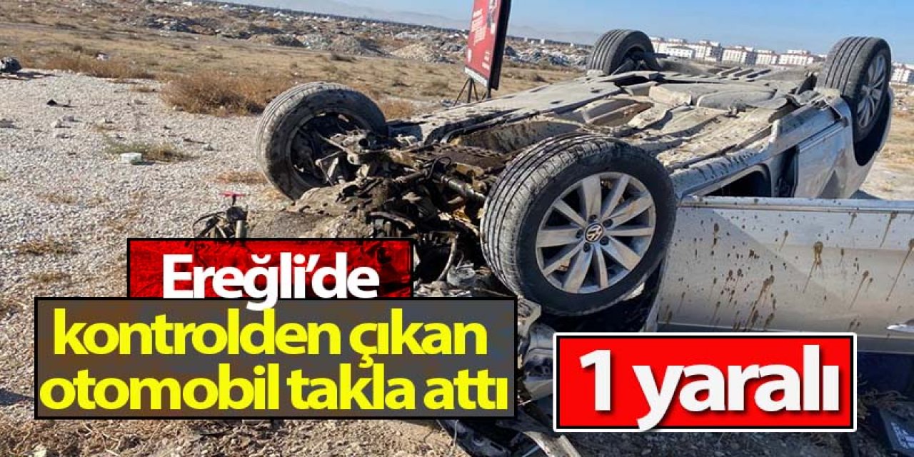Ereğli’de kontrolden çıkan otomobil takla attı; 1 yaralı