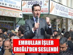 EMRULLAH İŞLER EREĞLİ’DEN SESLENDİ