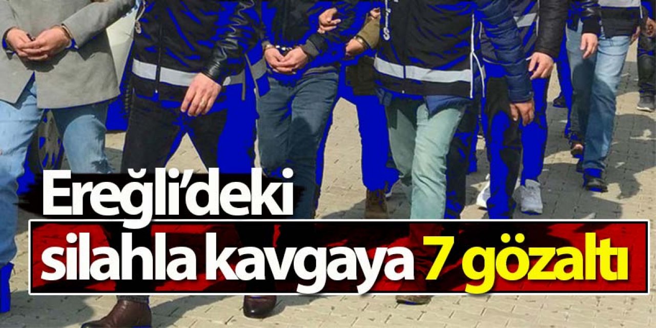 Konya Ereğli’deki silahla kavgaya 7 gözaltı