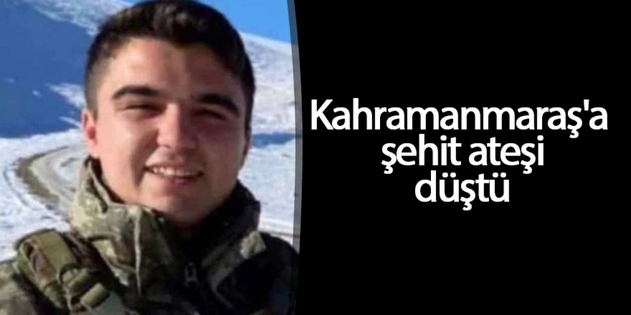 Kahramanmaraş'a şehit ateşi düştü