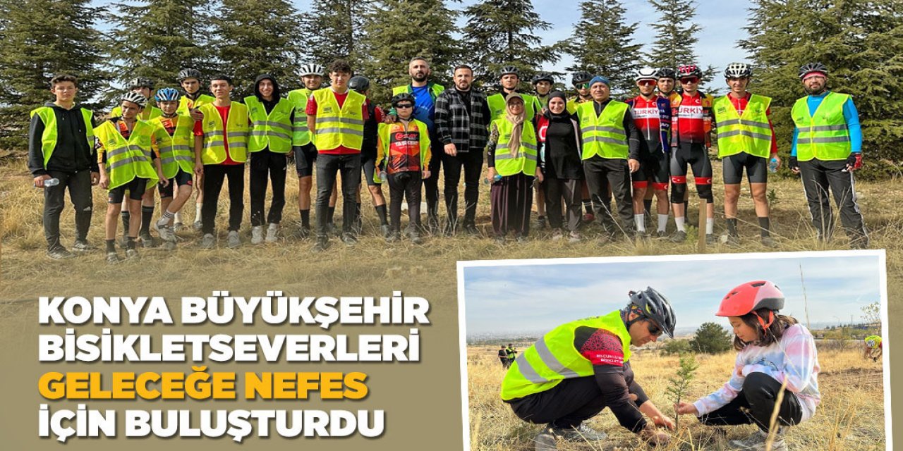 KONYA BÜYÜKŞEHİR BİSİKLETSEVERLERİ “GELECEĞE NEFES” İÇİN BULUŞTURDU