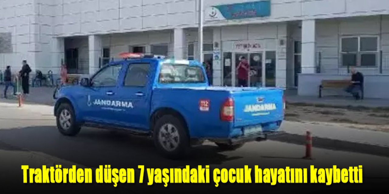 Traktörden düşen 7 yaşındaki çocuk hayatını kaybetti
